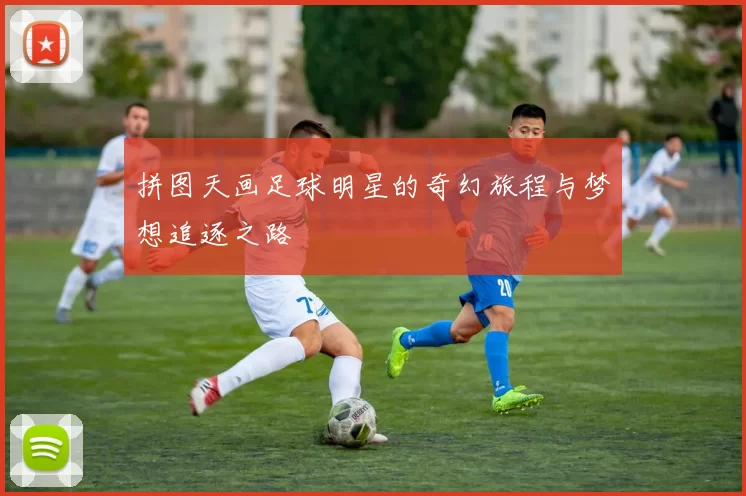 拼图天画足球明星的奇幻旅程与梦想追逐之路