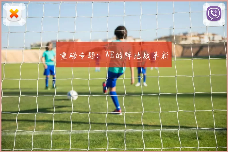 重磅专题：WE的阵地战革新