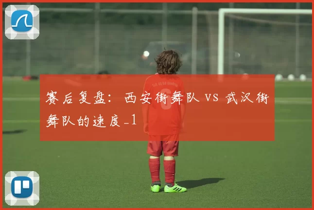 赛后复盘：西安街舞队 vs 武汉街舞队的速度_1