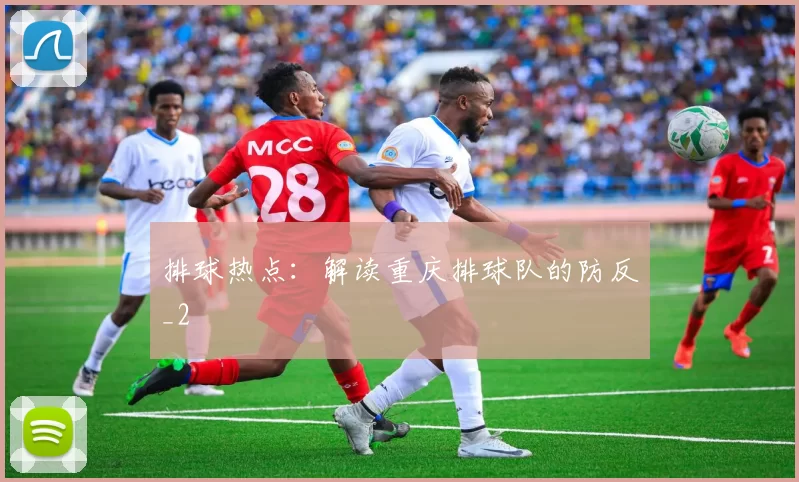 排球热点：解读重庆排球队的防反_2